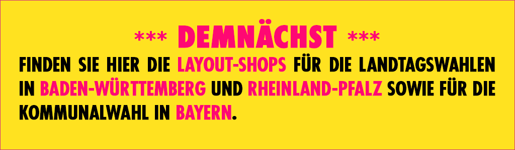 Demnächst finden Sie hier die Layout-Shops für die Landtagswahlen in Baden-Württemberg und Rheinland-Pfalz sowie für die Kommunalwahl in Bayern.